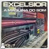 EXCELSIOR-A MAQUINA DO SOM VOL 7