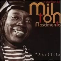 O MELHOR DE MILTON NASCIMENTO TRAVESSIA
