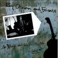 ROY ORBISON AND FRIENDS - A BLACK AND WHITE NIGHT LIVE